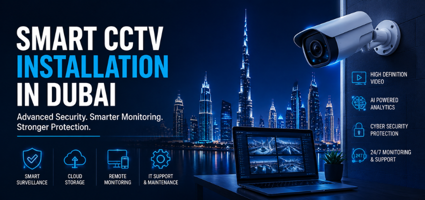 Smart CCTV Installation in Dubai: Guide for Businesses and Property Owners